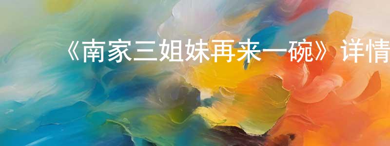 陈力铭发布《南家三姐妹再来一碗》详情介绍_南家三姐妹再来一碗已完结在线观看_南家三姐妹再来一碗迅雷下载_日漫